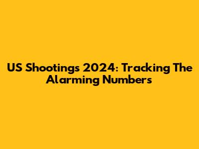 US Shootings 2024: Tracking The Alarming Numbers