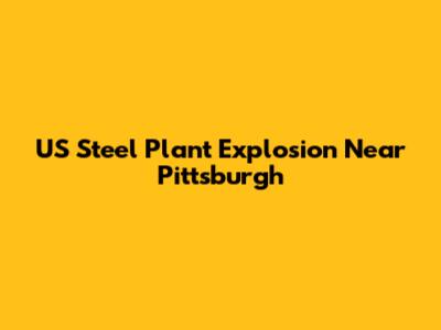 US Steel Plant Explosion Near Pittsburgh