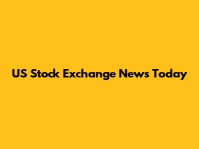 US Stock Exchange News Today