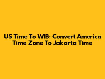 US Time To WIB: Convert America Time Zone To Jakarta Time