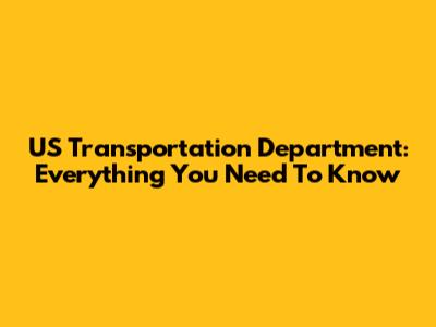 US Transportation Department: Everything You Need To Know