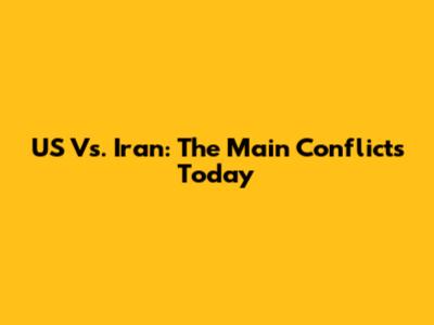 US Vs. Iran: The Main Conflicts Today