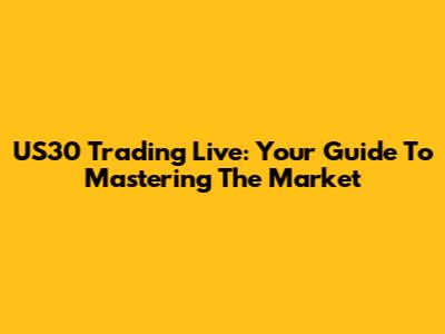 US30 Trading Live: Your Guide To Mastering The Market