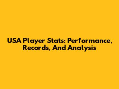 USA Player Stats: Performance, Records, And Analysis