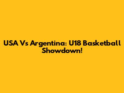 USA Vs Argentina: U18 Basketball Showdown!