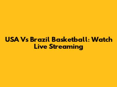 USA Vs Brazil Basketball: Watch Live Streaming
