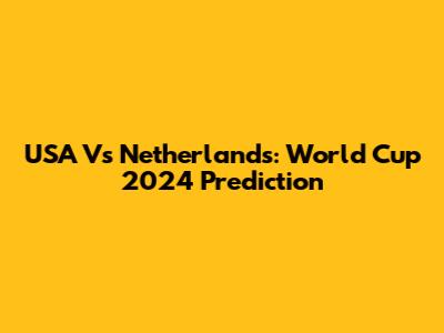 USA Vs Netherlands: World Cup 2024 Prediction
