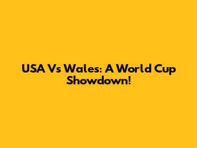 USA Vs Wales: A World Cup Showdown!