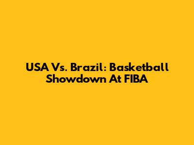 USA Vs. Brazil: Basketball Showdown At FIBA