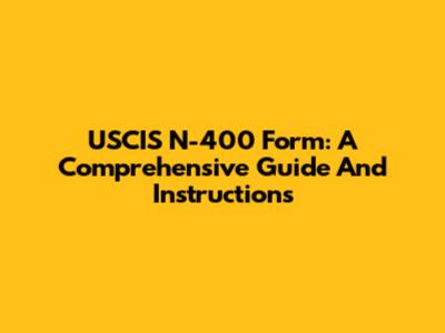 USCIS N-400 Form: A Comprehensive Guide And Instructions