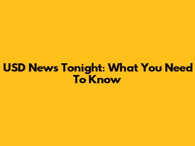 USD News Tonight: What You Need To Know