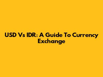 USD Vs IDR: A Guide To Currency Exchange