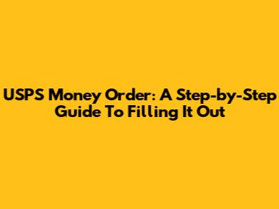 USPS Money Order: A Step-by-Step Guide To Filling It Out