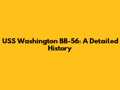 USS Washington BB-56: A Detailed History