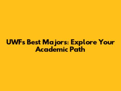 UWFs Best Majors: Explore Your Academic Path