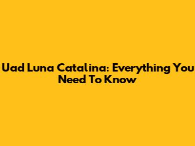 Uad Luna Catalina: Everything You Need To Know