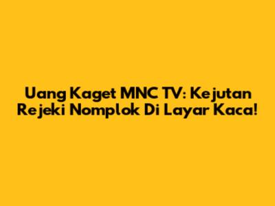 Uang Kaget MNC TV: Kejutan Rejeki Nomplok Di Layar Kaca!