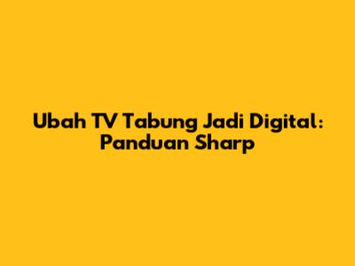 Ubah TV Tabung Jadi Digital: Panduan Sharp