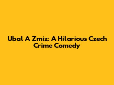 Ubal A Zmiz: A Hilarious Czech Crime Comedy