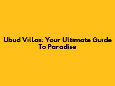 Ubud Villas: Your Ultimate Guide To Paradise