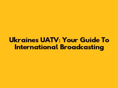Ukraine's UATV: Your Guide To International Broadcasting