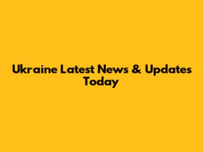 Ukraine Latest News & Updates Today