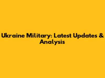 Ukraine Military: Latest Updates & Analysis
