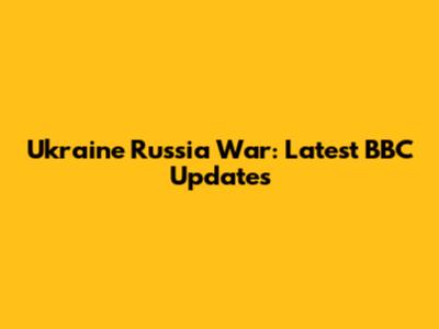 Ukraine Russia War: Latest BBC Updates