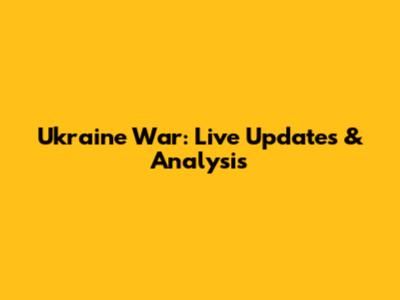 Ukraine War: Live Updates & Analysis