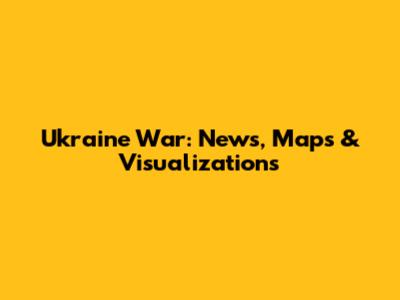 Ukraine War: News, Maps & Visualizations