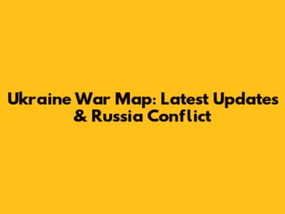 Ukraine War Map: Latest Updates & Russia Conflict