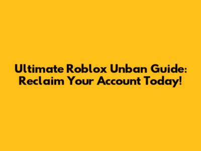 Ultimate Roblox Unban Guide: Reclaim Your Account Today!
