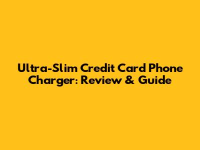 Ultra-Slim Credit Card Phone Charger: Review & Guide