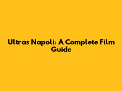 Ultras Napoli: A Complete Film Guide