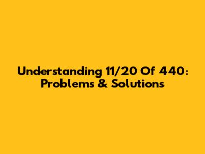 Understanding 11/20 Of 440: Problems & Solutions