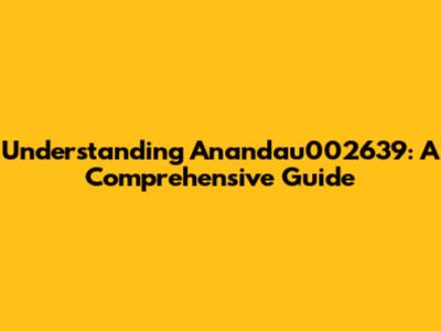 Understanding Anandau002639: A Comprehensive Guide