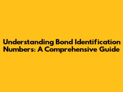 Understanding Bond Identification Numbers: A Comprehensive Guide