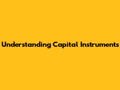 Understanding Capital Instruments
