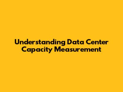 Understanding Data Center Capacity Measurement