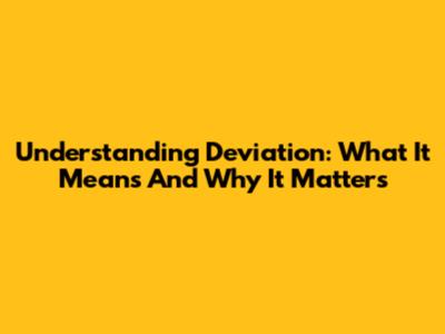 Understanding Deviation: What It Means And Why It Matters