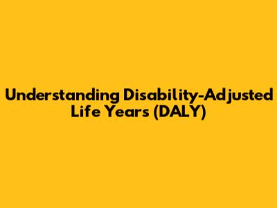 Understanding Disability-Adjusted Life Years (DALY)
