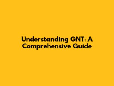 Understanding GNT: A Comprehensive Guide