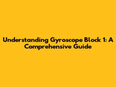 Understanding Gyroscope Block 1: A Comprehensive Guide