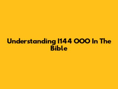Understanding I144 OOO In The Bible