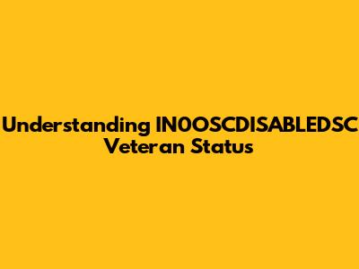 Understanding IN0OSCDISABLEDSC Veteran Status