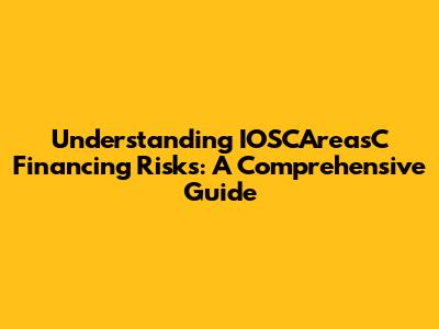Understanding IOSCAreasC Financing Risks: A Comprehensive Guide