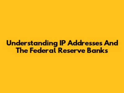 Understanding IP Addresses And The Federal Reserve Banks