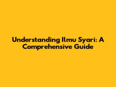 Understanding Ilmu Syar'i: A Comprehensive Guide