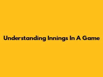Understanding Innings In A Game