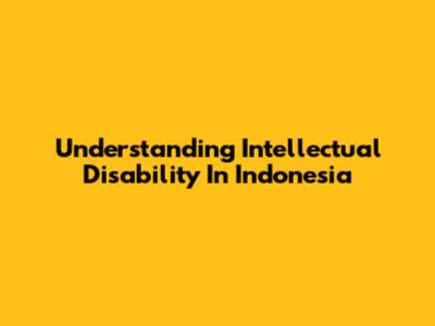 Understanding Intellectual Disability In Indonesia